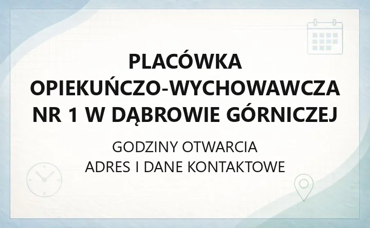 Placówka Opiekuńczo - Wychowawcza Nr 1 w Dąbrowie Górniczej - kontakt, godziny, informacje