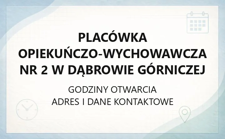 Placówka Opiekuńczo - Wychowawcza nr 2 w Dąbrowie Górniczej - kontakt, godziny, informacje