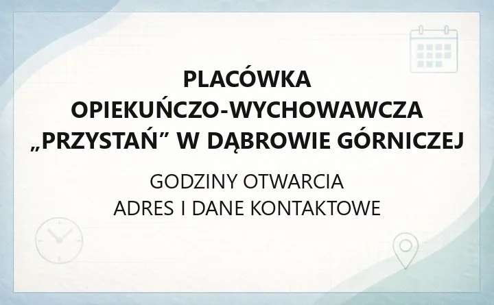 Placówka Opiekuńczo - Wychowawcza „Przystań” w Dąbrowie Górniczej - kontakt, godziny, informacje