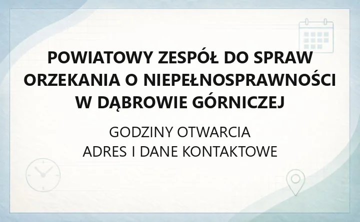 Powiatowy Zespół do Spraw Orzekania o Niepełnosprawności w Dąbrowie Górniczej - kontakt, godziny, informacje