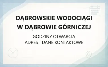 Dąbrowskie Wodociągi w Dąbrowie Górniczej - kontakt, godziny, informacje