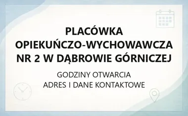 Placówka Opiekuńczo - Wychowawcza nr 2 w Dąbrowie Górniczej - kontakt, godziny, informacje