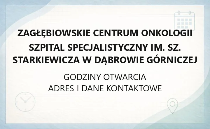 Zagłębiowskie Centrum Onkologii Szpital Specjalistyczny im. Sz. Starkiewicza w Dąbrowie Górniczej - kontakt, godziny, informacje